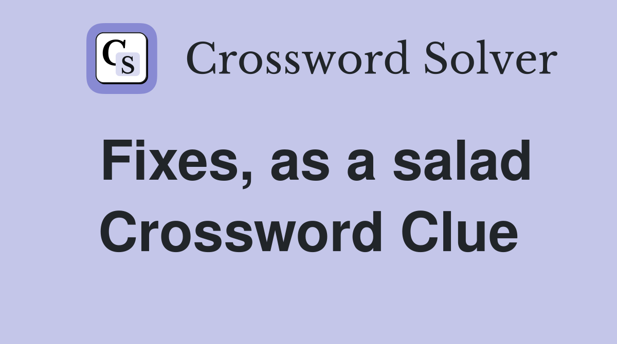 Fixes, as a salad Crossword Clue Answers Crossword Solver